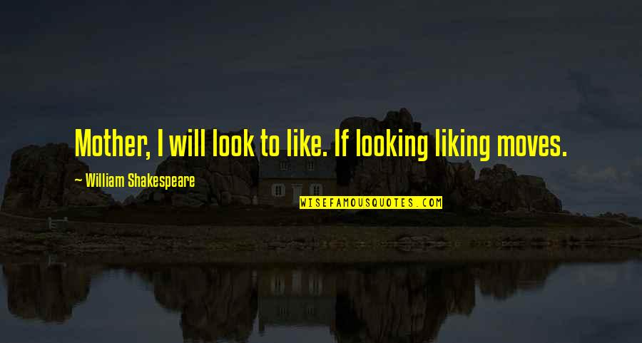 Nagon Vadon Quotes By William Shakespeare: Mother, I will look to like. If looking Nagon Vadon Quotes By William Shakespeare: Mother, I will look to like. If looking