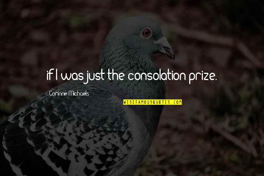 Nagonago Quotes By Corinne Michaels: if I was just the consolation prize.