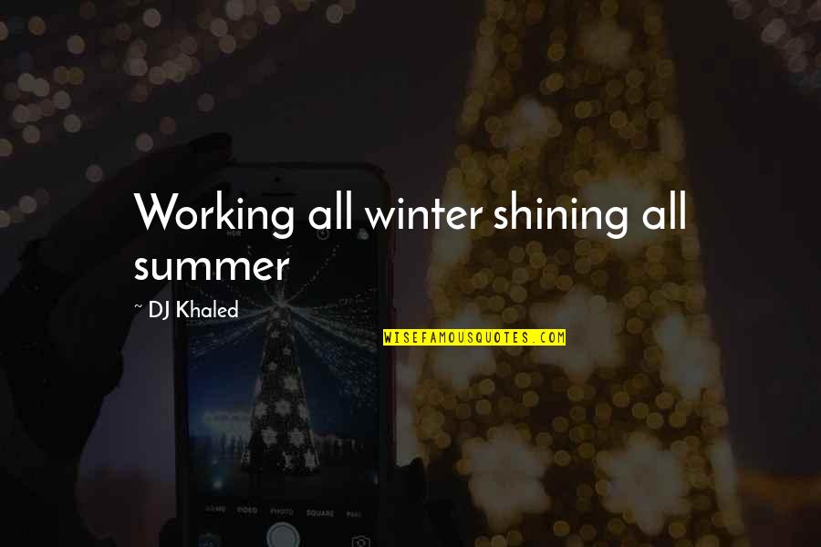 Nagondanahalli Quotes By DJ Khaled: Working all winter shining all summer Nagondanahalli Quotes By DJ Khaled: Working all winter shining all summer