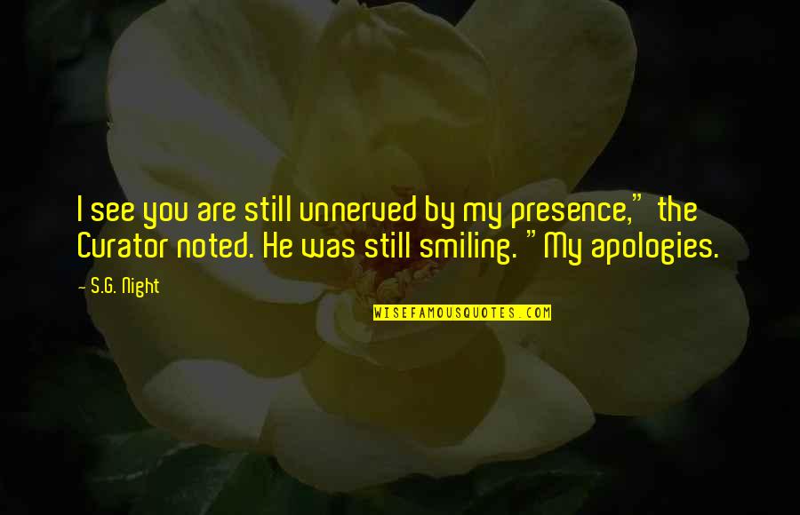 Nagoy Quotes By S.G. Night: I see you are still unnerved by my Nagoy Quotes By S.G. Night: I see you are still unnerved by my