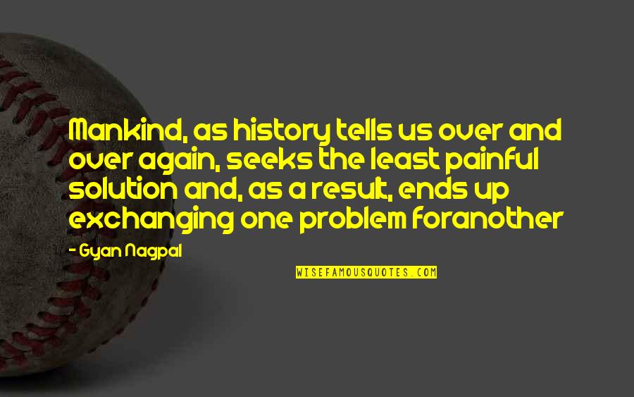 Nagpal Quotes By Gyan Nagpal: Mankind, as history tells us over and over