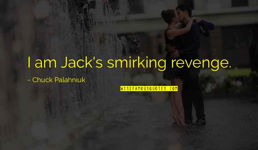 Nagpapakita Ng Paggalang Quotes By Chuck Palahniuk: I am Jack's smirking revenge. Nagpapakita Ng Paggalang Quotes By Chuck Palahniuk: I am Jack's smirking revenge.