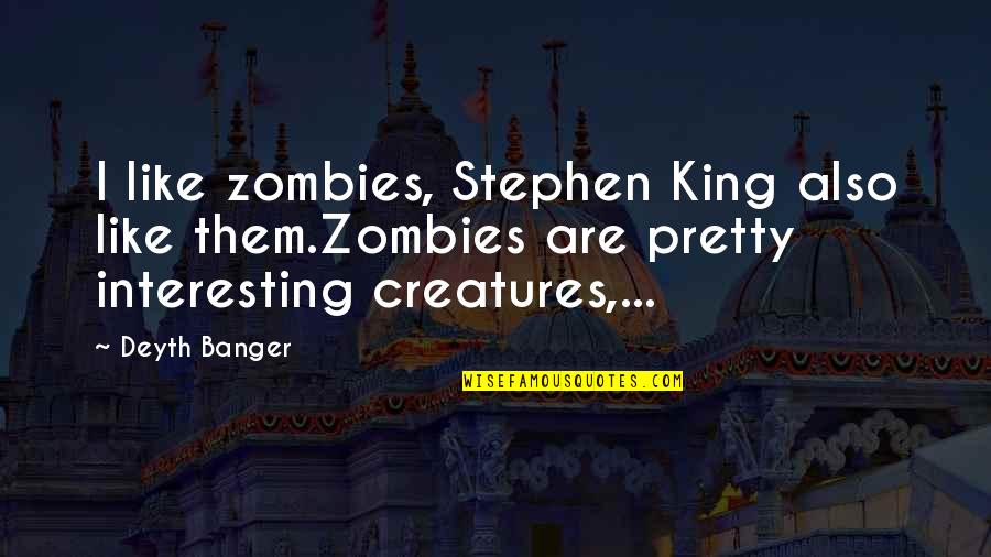 Nagpur Quotes By Deyth Banger: I like zombies, Stephen King also like them.Zombies