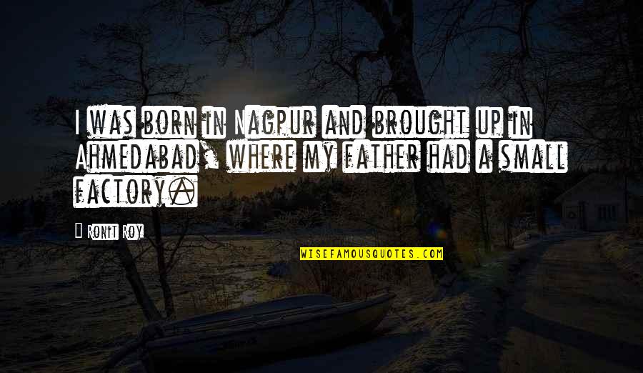 Nagpur Quotes By Ronit Roy: I was born in Nagpur and brought up