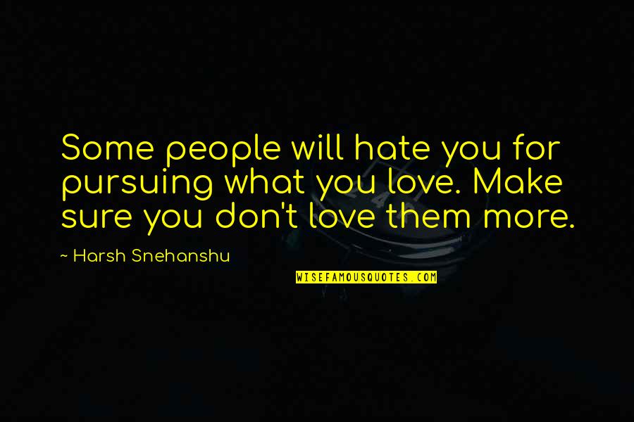 Nagrada Fric Quotes By Harsh Snehanshu: Some people will hate you for pursuing what Nagrada Fric Quotes By Harsh Snehanshu: Some people will hate you for pursuing what