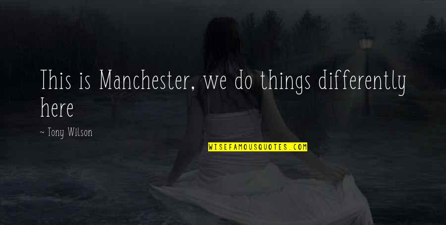 Nagrada Fric Quotes By Tony Wilson: This is Manchester, we do things differently here Nagrada Fric Quotes By Tony Wilson: This is Manchester, we do things differently here