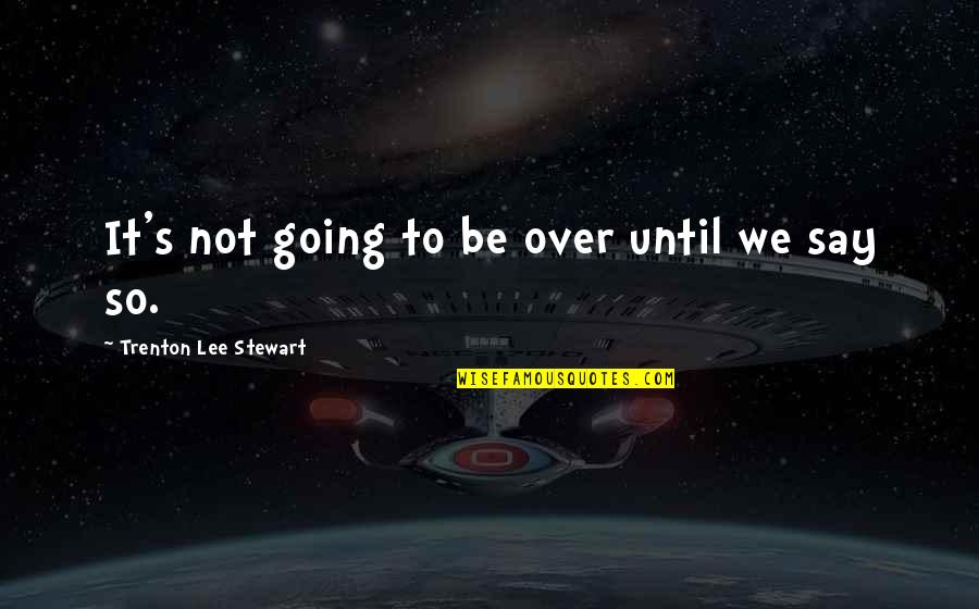 Nagrada Fric Quotes By Trenton Lee Stewart: It's not going to be over until we Nagrada Fric Quotes By Trenton Lee Stewart: It's not going to be over until we
