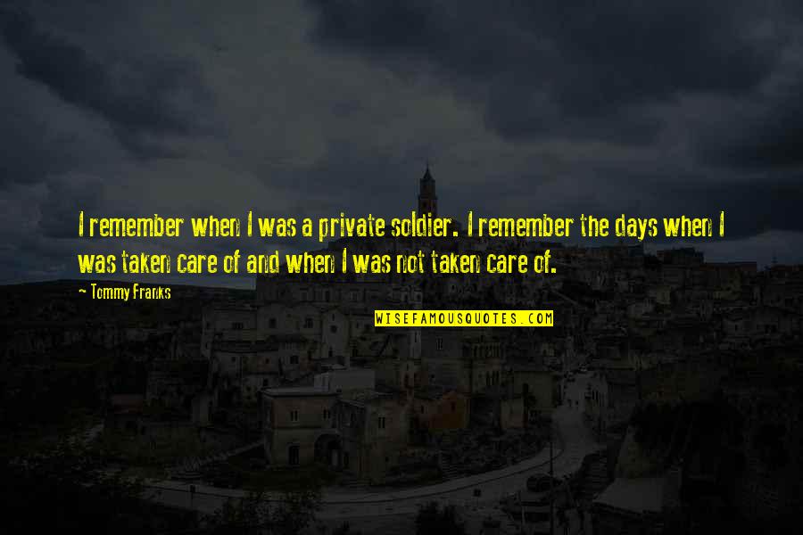Nagradna Quotes By Tommy Franks: I remember when I was a private soldier. Nagradna Quotes By Tommy Franks: I remember when I was a private soldier.