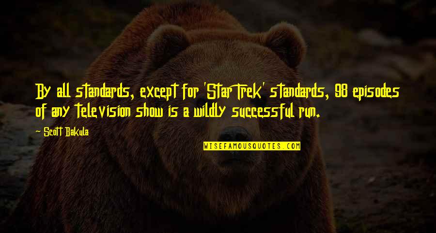 Nagraj Quotes By Scott Bakula: By all standards, except for 'Star Trek' standards,