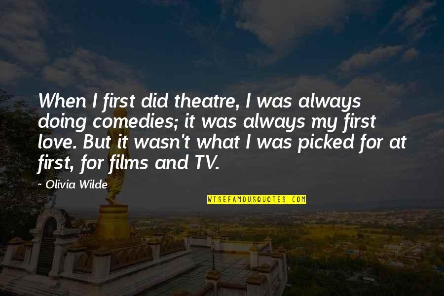 Nagrampa Obituary Quotes By Olivia Wilde: When I first did theatre, I was always Nagrampa Obituary Quotes By Olivia Wilde: When I first did theatre, I was always