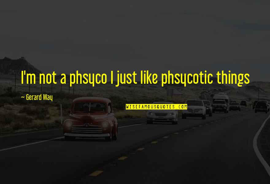Nagrody Polityki Quotes By Gerard Way: I'm not a phsyco I just like phsycotic
