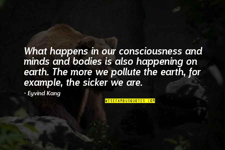 Nagsasabing Quotes By Eyvind Kang: What happens in our consciousness and minds and Nagsasabing Quotes By Eyvind Kang: What happens in our consciousness and minds and