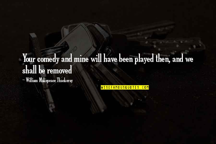 Nagsasawa Ka Na Ba Quotes By William Makepeace Thackeray: Your comedy and mine will have been played