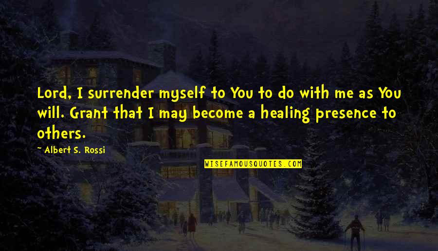 Nagsasawa Quotes By Albert S. Rossi: Lord, I surrender myself to You to do