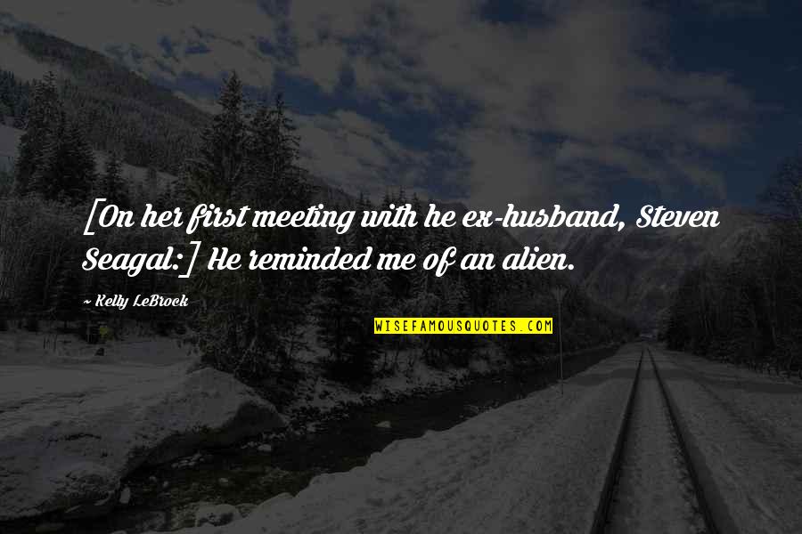 Nagseselos Ako Sa Ex Mo Quotes By Kelly LeBrock: [On her first meeting with he ex-husband, Steven