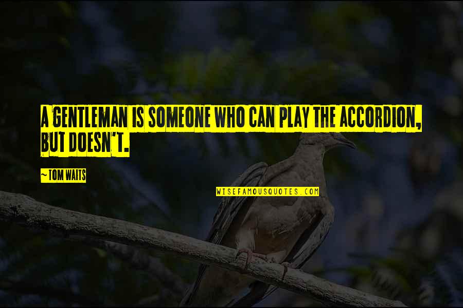 Nagseselos Ako Sa Kanya Quotes By Tom Waits: A gentleman is someone who can play the