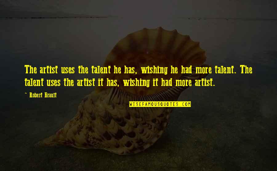 Nagseselos Quotes By Robert Brault: The artist uses the talent he has, wishing