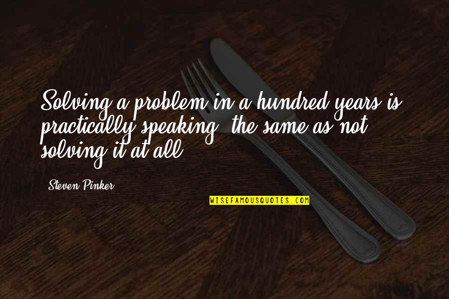 Nagtatampo Ako Quotes By Steven Pinker: Solving a problem in a hundred years is, Nagtatampo Ako Quotes By Steven Pinker: Solving a problem in a hundred years is,
