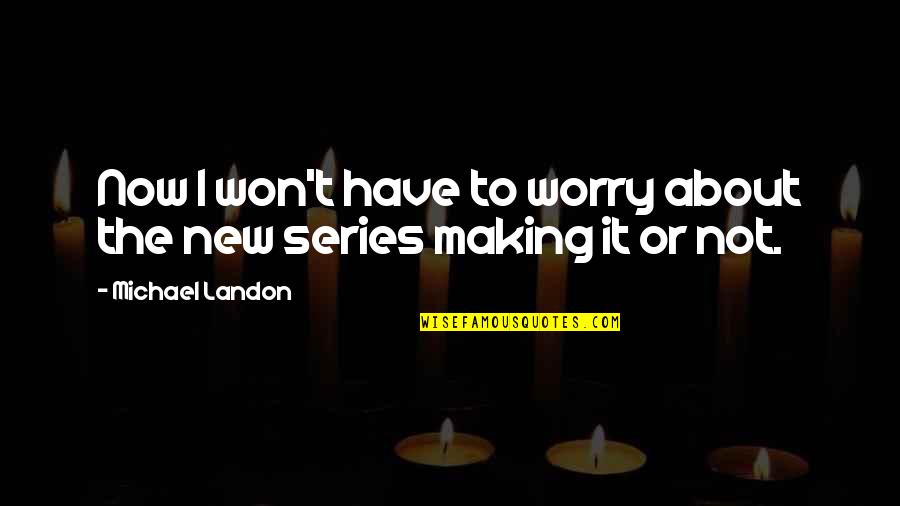 Nagtatampo Quotes By Michael Landon: Now I won't have to worry about the Nagtatampo Quotes By Michael Landon: Now I won't have to worry about the