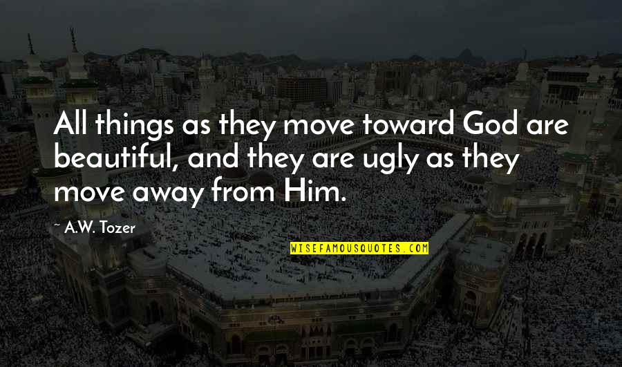 Nagtatanong Na Quotes By A.W. Tozer: All things as they move toward God are