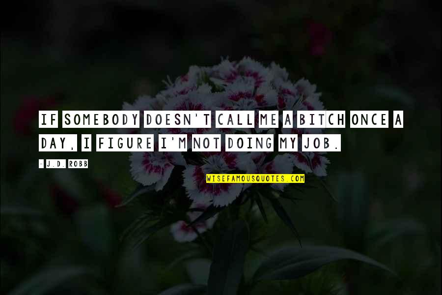 Nagtatrabaho Sa Quotes By J.D. Robb: If somebody doesn't call me a bitch once