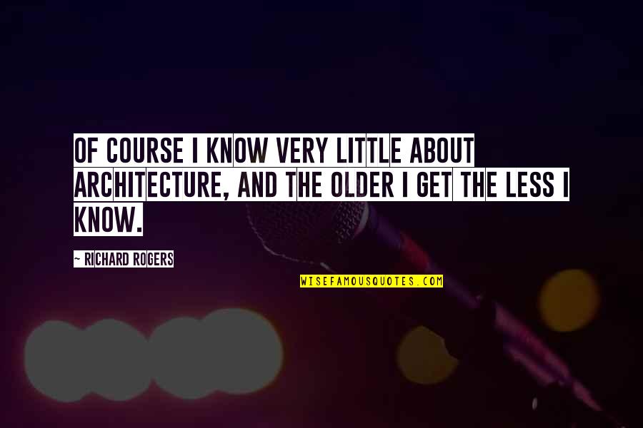 Nagual Carlos Castaneda Quotes By Richard Rogers: Of course I know very little about architecture,