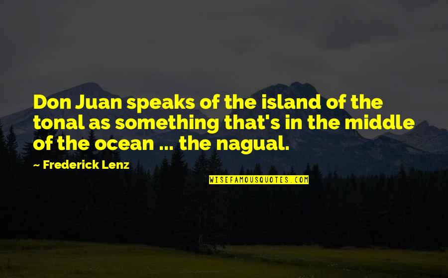 Nagual Quotes By Frederick Lenz: Don Juan speaks of the island of the