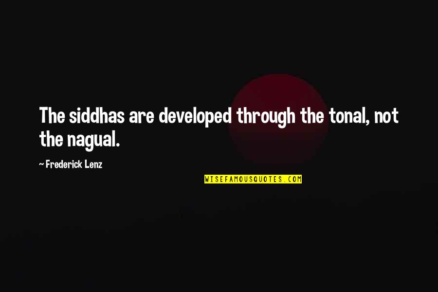 Nagual Quotes By Frederick Lenz: The siddhas are developed through the tonal, not