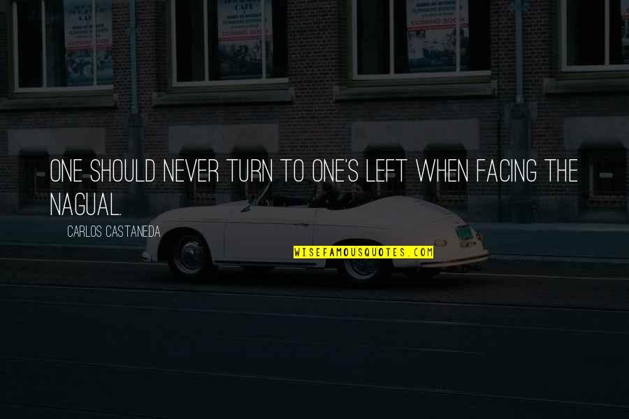 Nagual's Quotes By Carlos Castaneda: One should never turn to one's left when Nagual's Quotes By Carlos Castaneda: One should never turn to one's left when