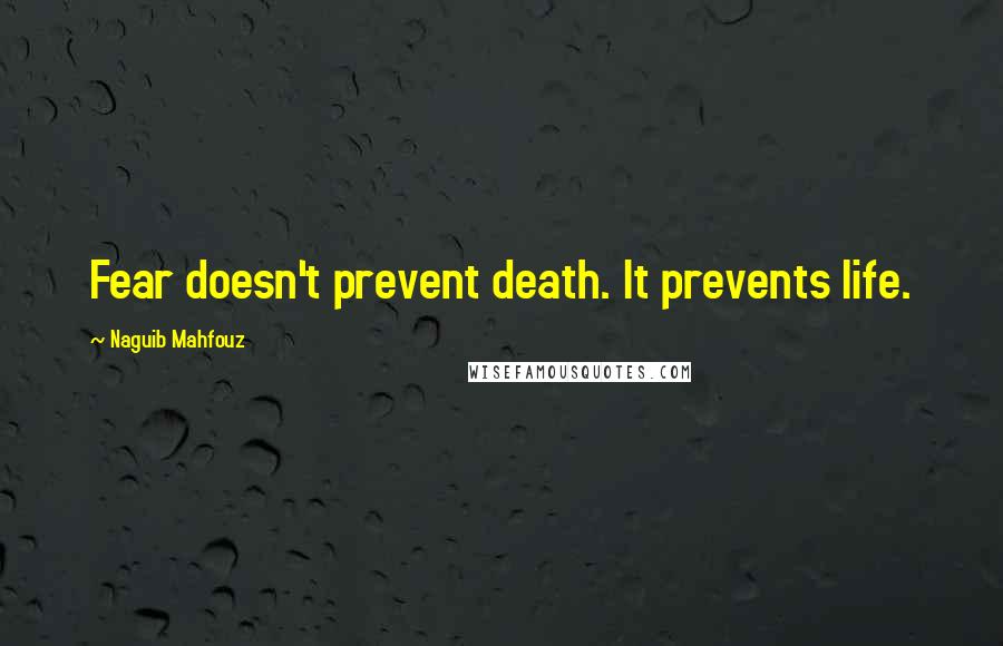 Naguib Mahfouz quotes: Fear doesn't prevent death. It prevents life.