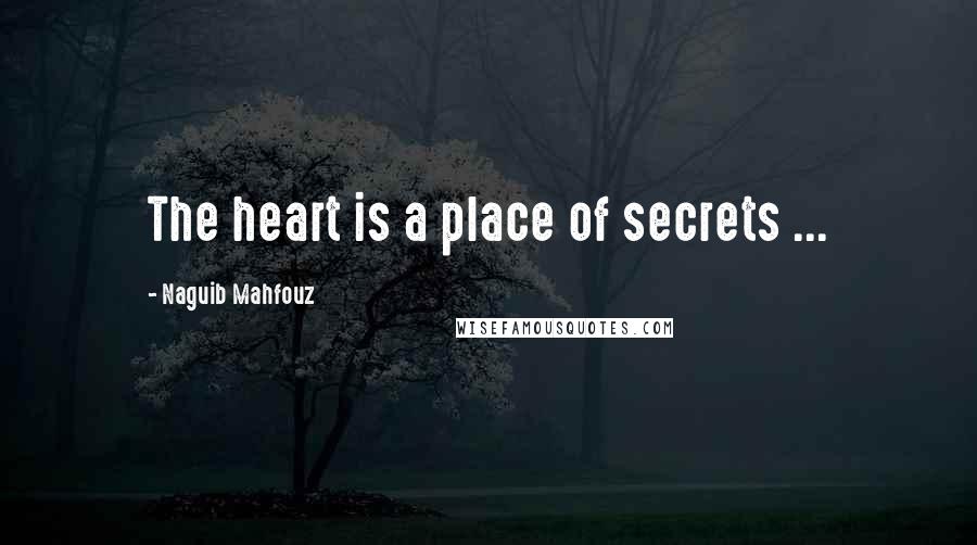 Naguib Mahfouz quotes: The heart is a place of secrets ...