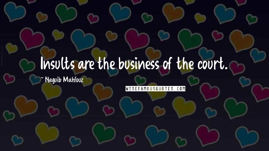 Naguib Mahfouz quotes: Insults are the business of the court.