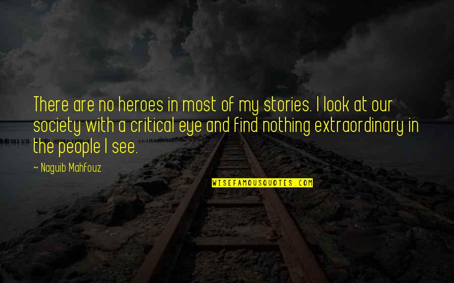 Naguib Quotes By Naguib Mahfouz: There are no heroes in most of my Naguib Quotes By Naguib Mahfouz: There are no heroes in most of my