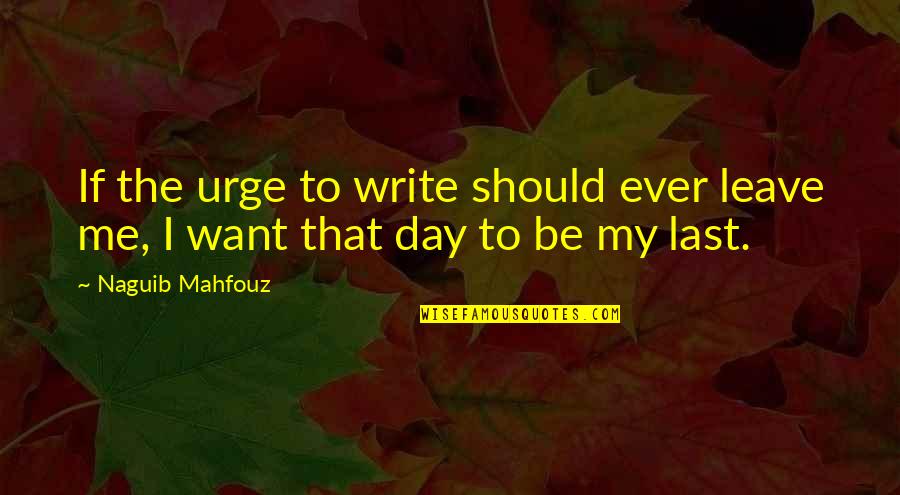 Naguib Quotes By Naguib Mahfouz: If the urge to write should ever leave