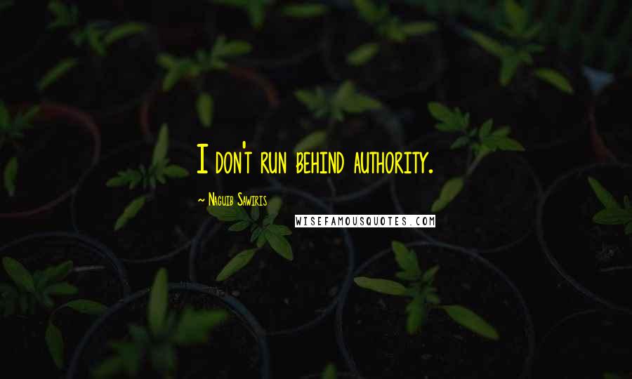 Naguib Sawiris quotes: I don't run behind authority.