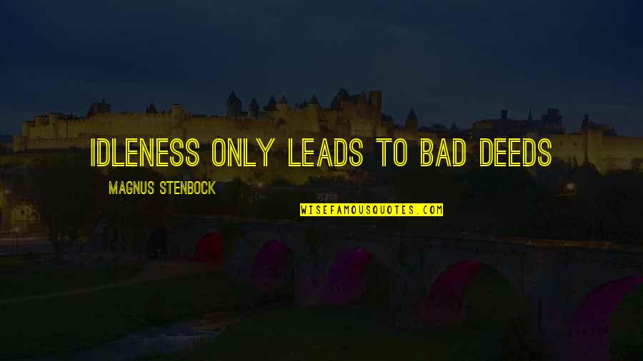 Nagumo Yoshinori Quotes By Magnus Stenbock: Idleness only leads to bad deeds Nagumo Yoshinori Quotes By Magnus Stenbock: Idleness only leads to bad deeds