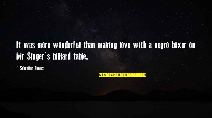 Nagwawalis Quotes By Sebastian Faulks: It was more wonderful than making love with Nagwawalis Quotes By Sebastian Faulks: It was more wonderful than making love with
