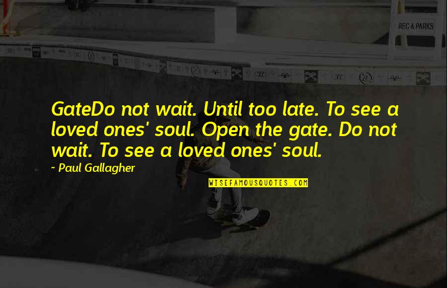 Nagy Mellek Quotes By Paul Gallagher: GateDo not wait. Until too late. To see Nagy Mellek Quotes By Paul Gallagher: GateDo not wait. Until too late. To see