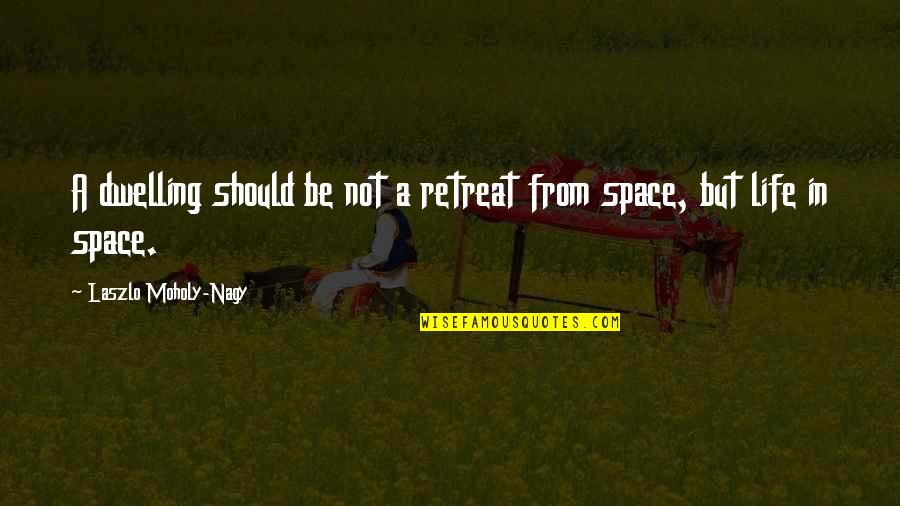 Nagy Quotes By Laszlo Moholy-Nagy: A dwelling should be not a retreat from Nagy Quotes By Laszlo Moholy-Nagy: A dwelling should be not a retreat from