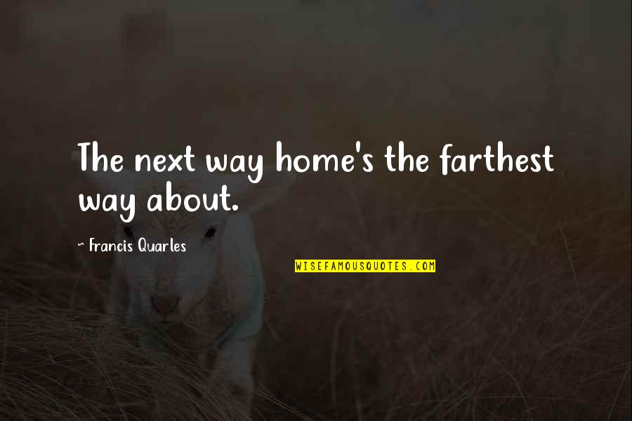 Nagyabonyi J Szok Quotes By Francis Quarles: The next way home's the farthest way about.