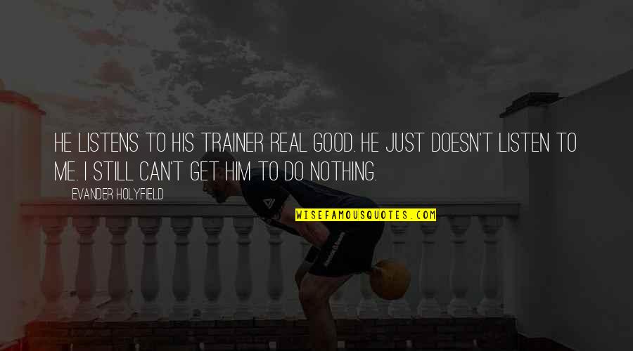 Nagyobb P Nisz Quotes By Evander Holyfield: He listens to his trainer real good. He Nagyobb P Nisz Quotes By Evander Holyfield: He listens to his trainer real good. He