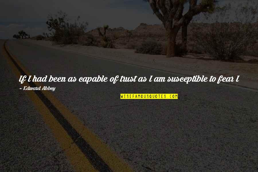 Nagyot Elvez Quotes By Edward Abbey: If I had been as capable of trust Nagyot Elvez Quotes By Edward Abbey: If I had been as capable of trust