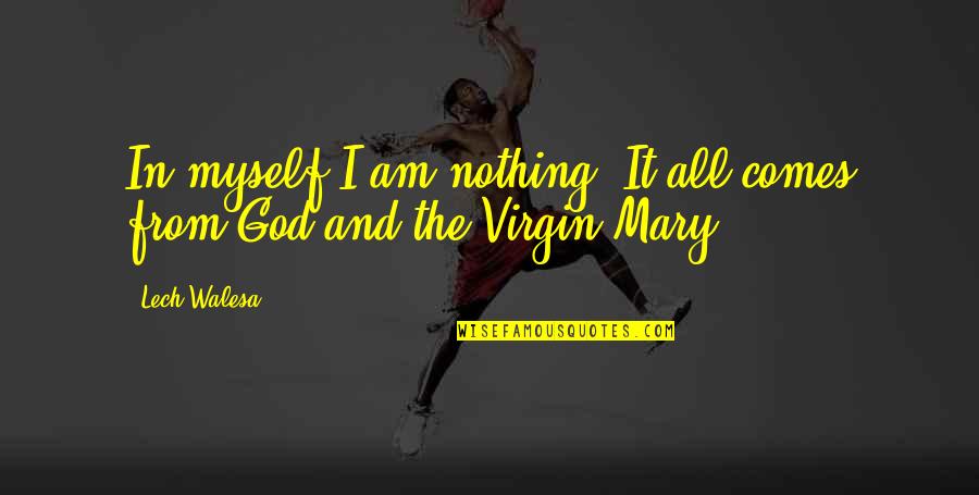 Nagyot Elvez Quotes By Lech Walesa: In myself I am nothing. It all comes