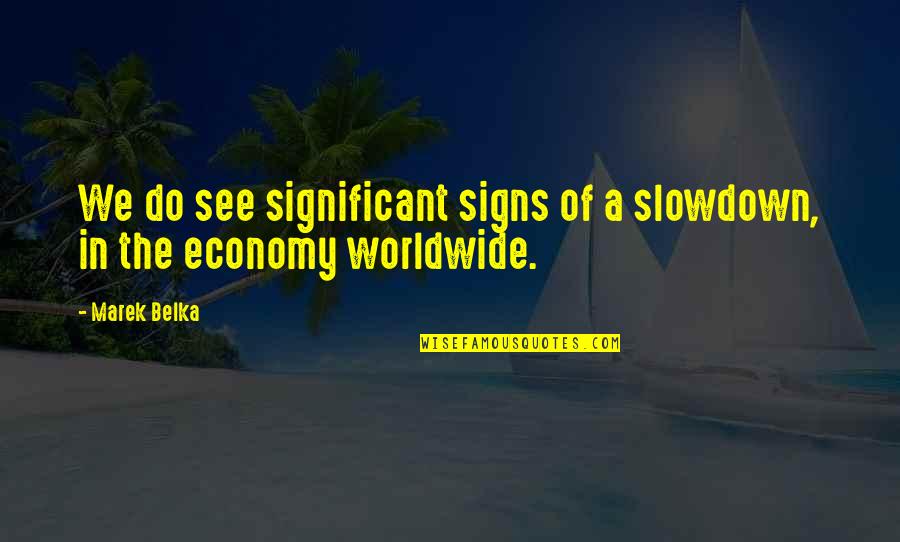 Nagyot Lvezo Quotes By Marek Belka: We do see significant signs of a slowdown,