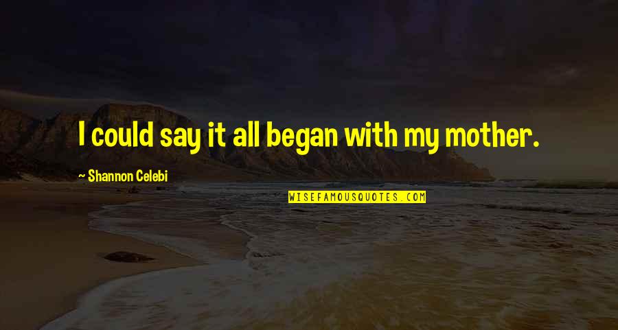 Nagy's Quotes By Shannon Celebi: I could say it all began with my