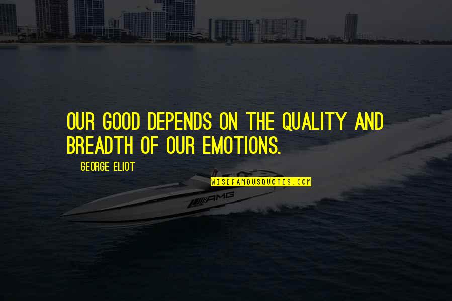 Nagyszombat Quotes By George Eliot: Our good depends on the quality and breadth Nagyszombat Quotes By George Eliot: Our good depends on the quality and breadth