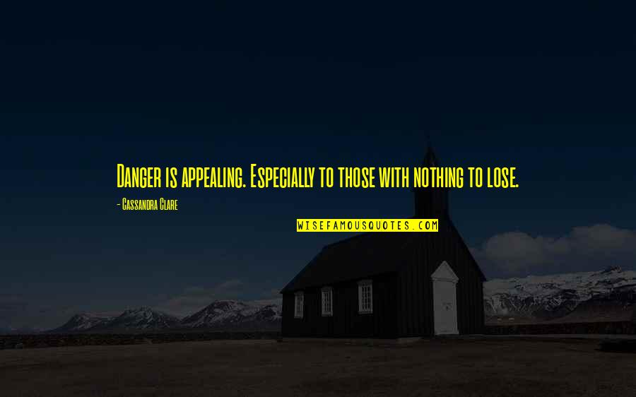Nah Critical Quotes By Cassandra Clare: Danger is appealing. Especially to those with nothing