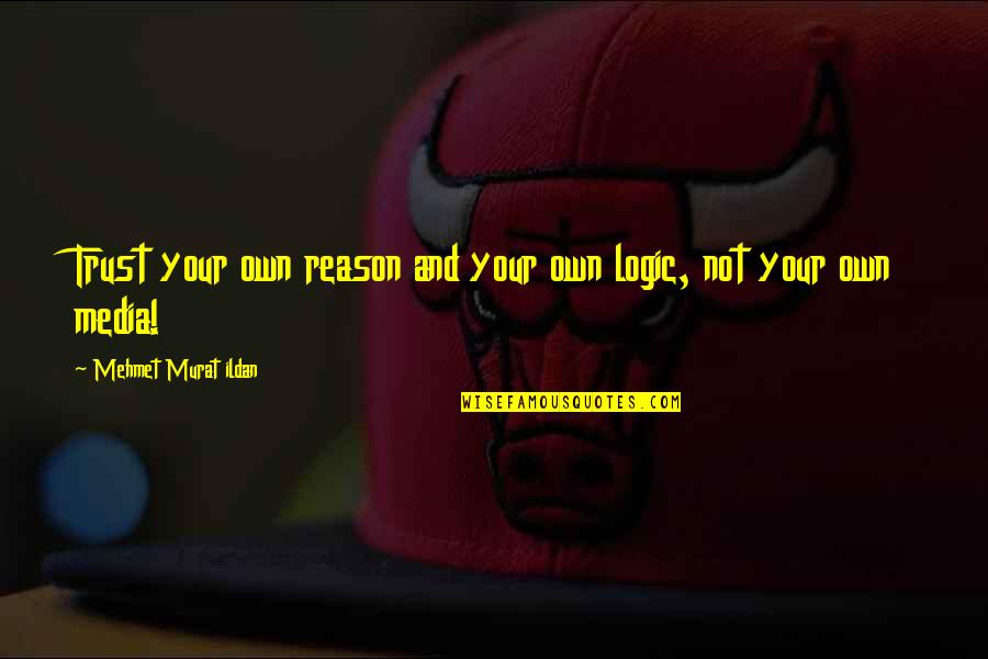 Nah Mean Song Quotes By Mehmet Murat Ildan: Trust your own reason and your own logic, Nah Mean Song Quotes By Mehmet Murat Ildan: Trust your own reason and your own logic,