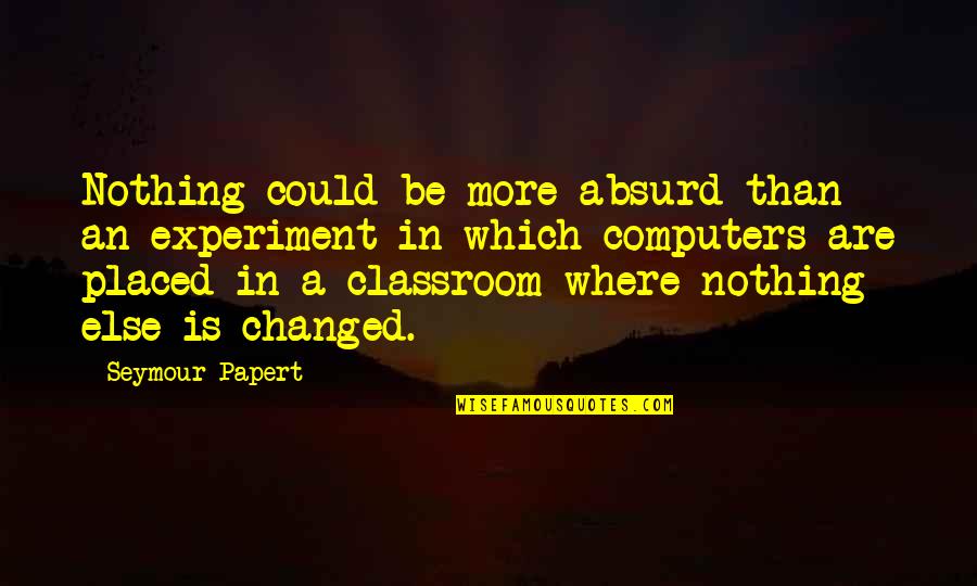 Nah Picture Quotes By Seymour Papert: Nothing could be more absurd than an experiment