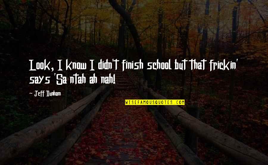 Nah Quotes By Jeff Dunham: Look, I know I didn't finish school but